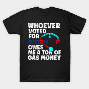 Whoever Voted Biden Owes Me a Ton of Gas Money Anti-Biden Pro Trump Gift T-Shirt